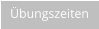 Übungszeiten